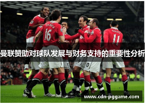 曼联赞助对球队发展与财务支持的重要性分析