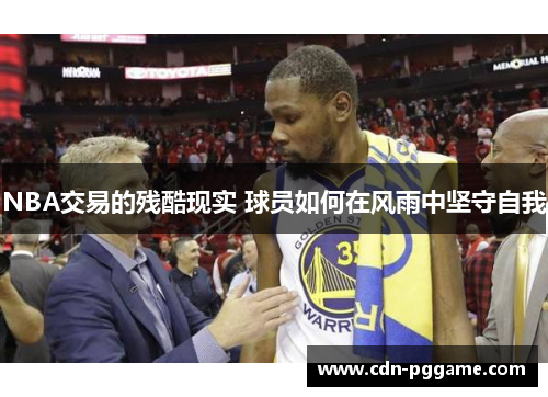 NBA交易的残酷现实 球员如何在风雨中坚守自我