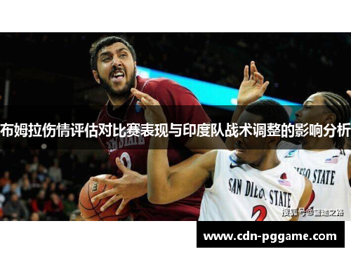 布姆拉伤情评估对比赛表现与印度队战术调整的影响分析
