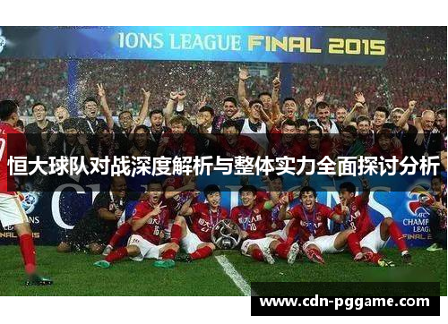 恒大球队对战深度解析与整体实力全面探讨分析