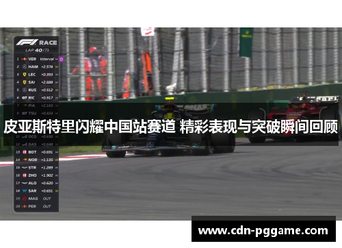 皮亚斯特里闪耀中国站赛道 精彩表现与突破瞬间回顾