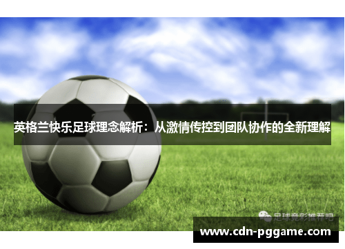 英格兰快乐足球理念解析：从激情传控到团队协作的全新理解