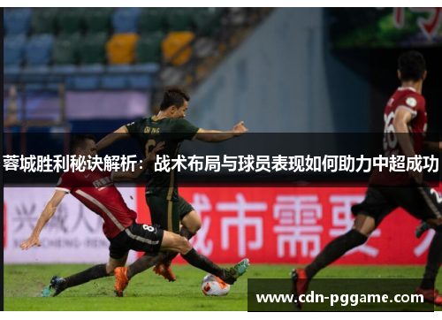 蓉城胜利秘诀解析：战术布局与球员表现如何助力中超成功