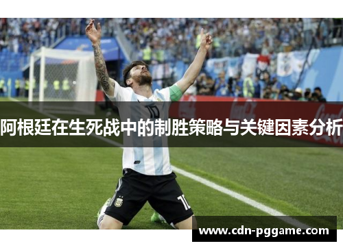 阿根廷在生死战中的制胜策略与关键因素分析